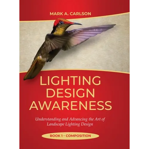 Lighting Design Awareness--Composition: Understanding and Advancing the Art of Landscape Lighting Design - Hardcover