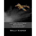 Letter To A New Grandson: The Story of a WW2 Lancaster Pilot