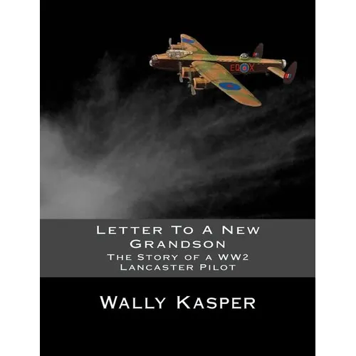 Letter To A New Grandson: The Story of a WW2 Lancaster Pilot
