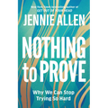 Nothing to Prove: Why We Can Stop Trying So Hard - Paperback