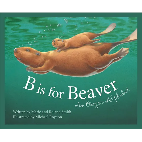 B Is for Beaver: An Oregon Alphabet - Hardcover