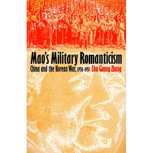 Mao's Military Romanticism: China and the Korean War, 1950-1953