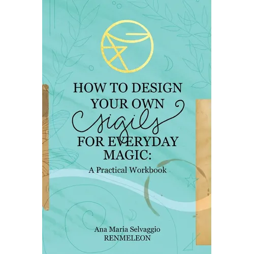 How to Design Your Own Sigils for Everyday Magic: A Practical Workbook - Paperback