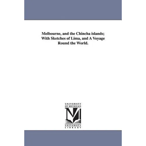 Melbourne, and the Chincha islands; With Sketches of Lima, and A Voyage Round the World.