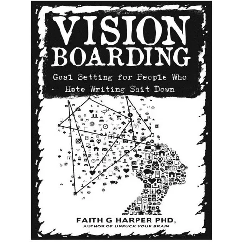 Vision Boarding: Goal Setting for People Who Hate Writing Shit Down - Paperback