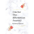 I Am Her: The Affirmation Journal - Paperback