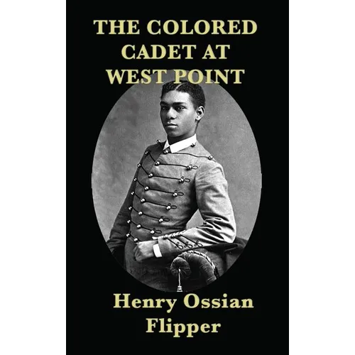 The Colored Cadet at West Point: A Memoir of West Point and the First African American Cadet - Hardcover