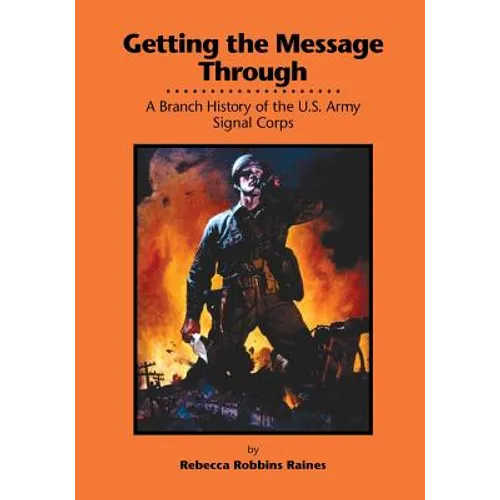 Getting the Message Through: A Branch History of the U.S. Army Signal Corps