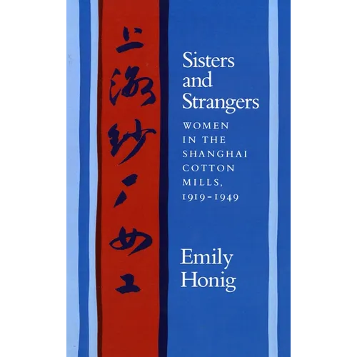 Sisters and Strangers: Women in the Shanghai Cotton Mills, 1919-1949 - Paperback