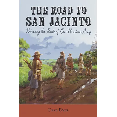The Road to San Jacinto: Retracing the Route of Sam Houston's Army