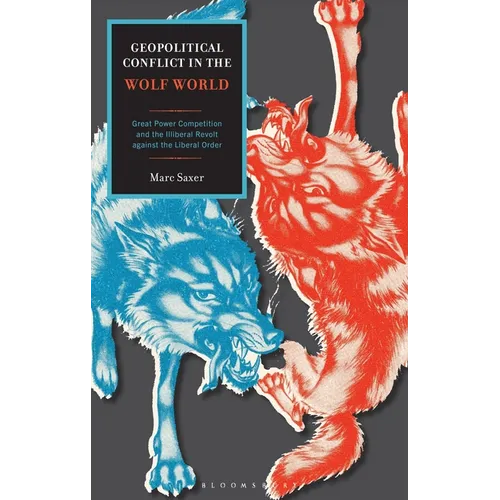 Geopolitical Conflict in the Wolf World: Great Power Competition and the Illiberal Revolt against the Liberal Order