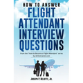 How to Answer Flight Attendant Interview Questions: 2017 Edition - Paperback
