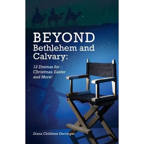 Beyond Bethlehem and Calvary: 12 Dramas for Christmas, Easter and More! - Paperback