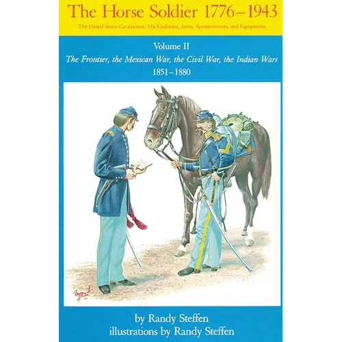 Horse Soldier, 1851-1880: The Frontier, the Mexican War, the Civil War, the Indian Wars Volume 2