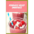 Psoriasis Relief Smoothies: Easy, fast and delicious for psoriasis - Paperback