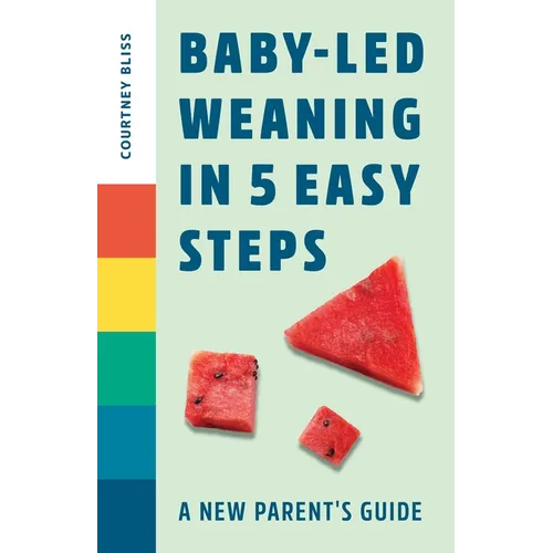 Baby-Led Weaning in 5 Easy Steps: A New Parent's Guide - Paperback