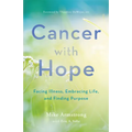 Cancer with Hope: Facing Illness, Embracing Life, and Finding Purpose - Paperback