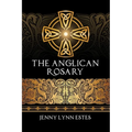 The Anglican Rosary: Going Deeper with God-Prayers and Meditations with the Protestant Rosary - Paperback