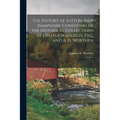The History of Sutton, New Hampshire: Consisting of the Historical Collections of Erastus Wadleigh, Esq., and A. H. Worthen: 1