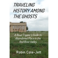 Traveling History among the Ghosts: A Road Tripper's Guide to Abandoned Places in the Red River Valley - Paperback