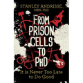 From Prison Cells to PhD: It Is Never Too Late to Do Good - Paperback