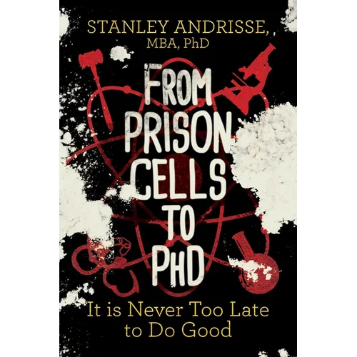From Prison Cells to PhD: It Is Never Too Late to Do Good - Paperback