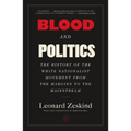 Blood and Politics: The History of the White Nationalist Movement from the Margins to the Mainstream