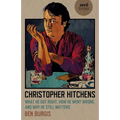 Christopher Hitchens: What He Got Right, How He Went Wrong, and Why He Still Matters - Paperback