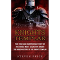 Knights Templar: The True And Surprising Story Of Histories Most Secretive Order (The Hidden History Of The Knights Templar) - Paperback