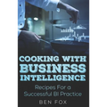 Cooking With Business Intelligence: Recipes for a Successful Business Intelligence Practice - Paperback