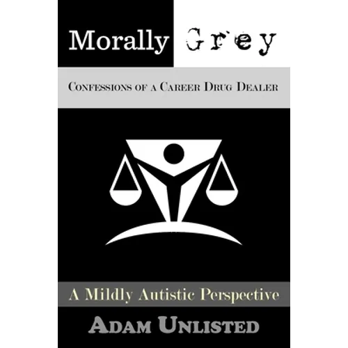 Morally Grey, Confessions of a Career Drug Dealer: A Mildly Autistic Perspective.