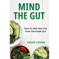 Mind The Gut: How To Heal Your Gut From The Inside Out - Paperback