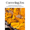 Correcting Zen: Reforming Buddhist Practice According to Lost Buddhist Principles - Paperback