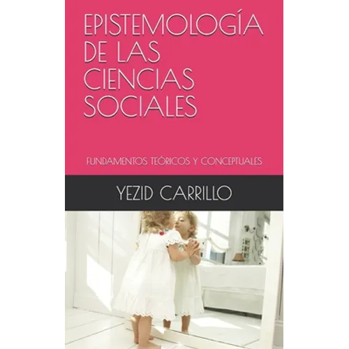 Epistemología de Las Ciencias Sociales: Fundamentos Teóricos Y Conceptuales - Paperback