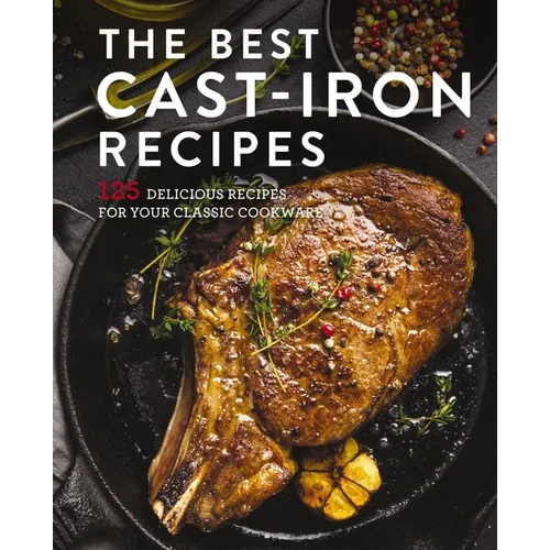 The Best Cast Iron Cookbook: 125 Delicious Recipes for Your Cast-Iron Cookware - Hardcover