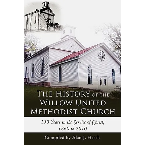 The History of the Willow United Methodist Church: 150 Years in the Service of Christ, 1860 to 2010