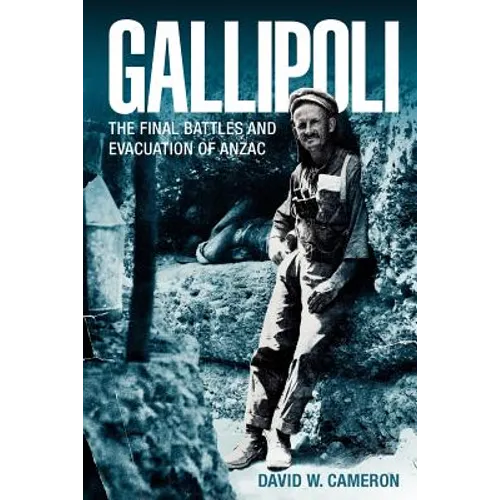 Gallipoli: The Final Battles and Evacuation of Anzac