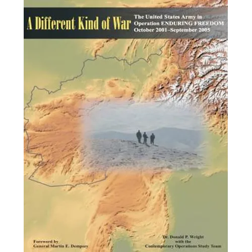 A Different Kind of War: The United States Army in Operation ENDURING FREEDOM (OEF), October 2001-September 2005