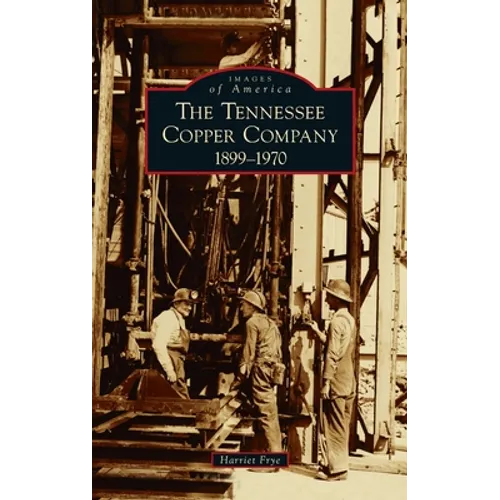 Tennessee Copper Company: 1899-1970 - Hardcover