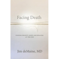 Facing Death: Finding Dignity, Hope and Healing at the End - Paperback