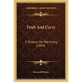 Fetch And Carry: A Treatise On Retrieving (1895) - Paperback