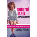 Natural Hair For Beginners: A Beginner's Guide To Going Natural Successfully! - Hardcover