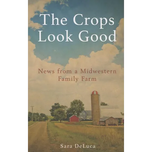 The Crops Look Good: News from a Midwestern Family Farm