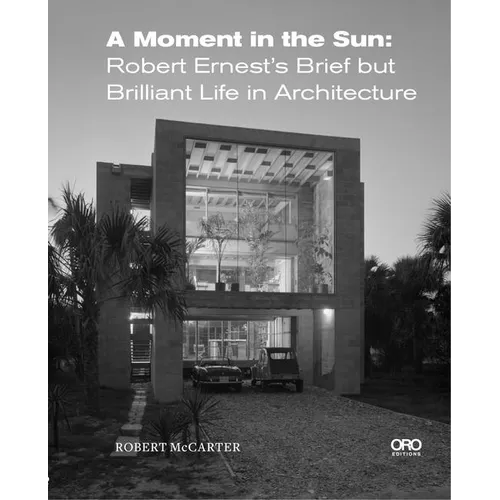 A Moment in the Sun: Robert Ernest's Brief But Brilliant Life in Architecture - Hardcover