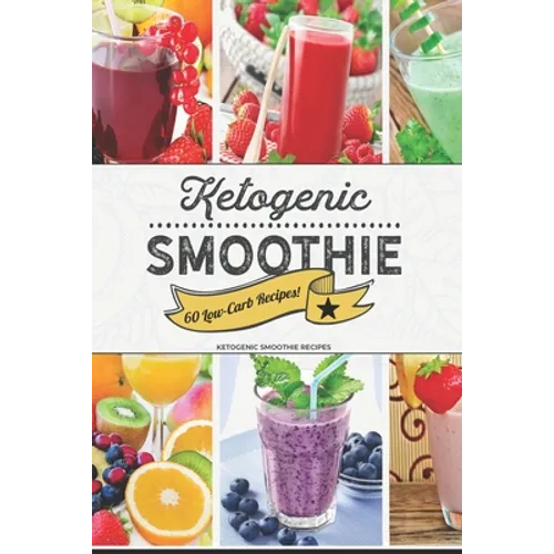 Ketogenic Smoothie: 60 Low-Carb Keto-friendly Smoothie Recipes - Paperback