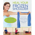 Heal Your Frozen Shoulder: An At-Home Rehab Program to End Pain and Regain Range of Motion - Paperback