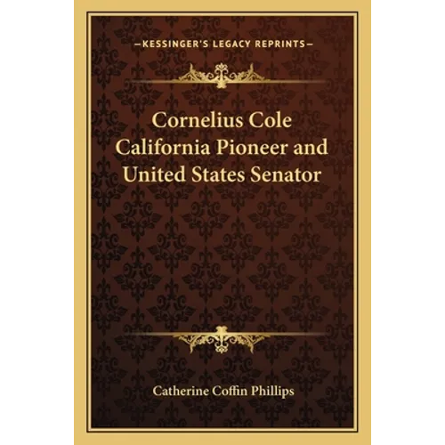 Cornelius Cole California Pioneer and United States Senator