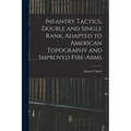 Infantry Tactics, Double and Single Rank, Adapted to American Topography and Improved Fire-Arms