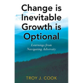 Change is Inevitable Growth is Optional: Learnings from Navigating Adversity - Paperback