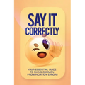 Say It Correctly!: Your Essential Guide to Fixing Common Pronunciation Errors - Paperback